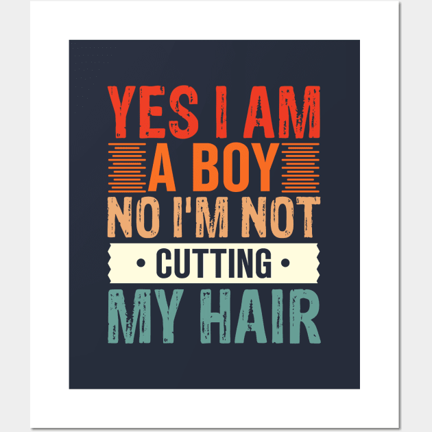 Yes I Am A Boy No I'm Not Cutting My Hair Wall Art by TheDesignDepot